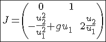 4$ \fbox{J=\( \;\;\;0\;\;\;\;\;\;\;\; 1 \\ -\frac{u_2^2}{u_1^2}+gu_1 \;\;2\frac{u_2}{u_1} \)}